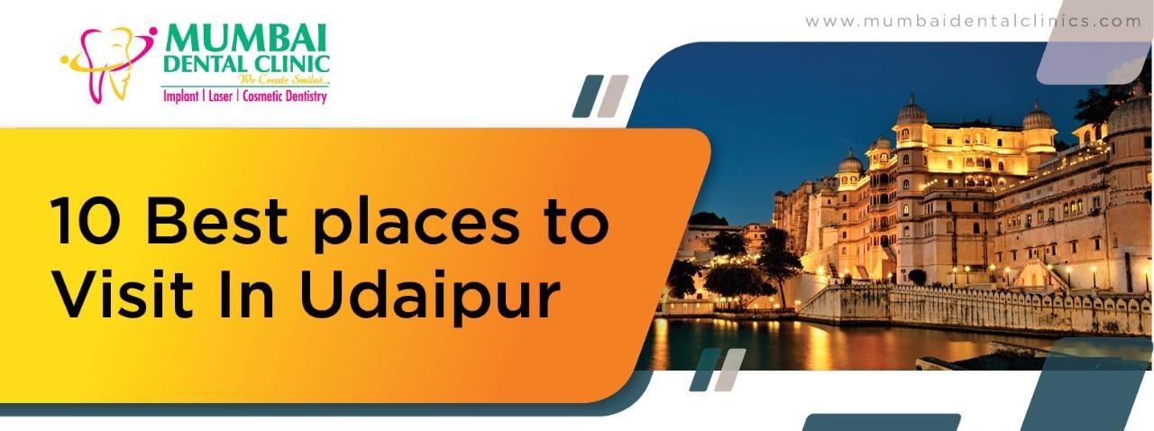 10 Best Places To Visit In Udaipur: Dental Tourism In India